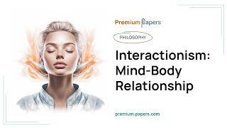 Interactionism: Mind-Body Relationship - Essay Example