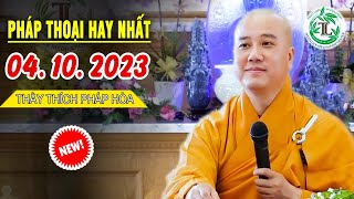 PHÁP THOẠI HAY. 04.10. 2023 - Pháp Thoại Thầy Thích Pháp Hòa