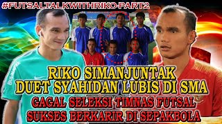 RIKO SIMANJUNTAK DUET SYAHIDAN LUBIS DI SMA, GAGAL SELEKSI TIMNAS FUTSAL SUKSES DI TIMNAS SEPAKBOLA