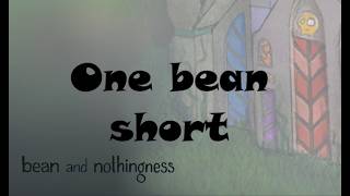 One bean short / Bean and Nothingness