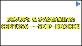 DevOps & SysAdmins: CentOS6 --skip-broken (2 Solutions!!)