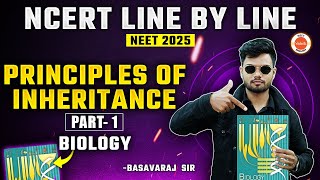 Principle of Inheritance | Part 1| NCERT  Line by Line | NEET 2025 BIOLOGY | BASAVARAJ SIR