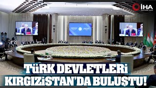 Türk Devletleri, Devlet Başkanları Kırgızistan'da Buluştu!