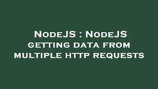 NodeJS : NodeJS getting data from multiple http requests