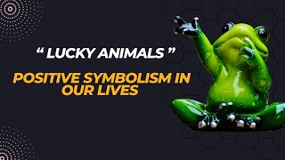 Amazing facts: Lucky Animals | Positive Symbolism in Our Lives