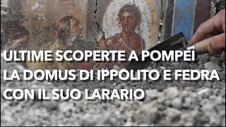 Ultime scoperte mostrate a Pompei: la casa di Ippolito e Fedra con il suo larario