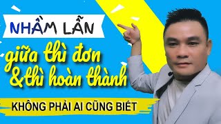 NGỮ PHÁP TIẾNG ANH 20: Nhầm lẫn giữa thì Đơn và thì Hoàn Thành - Không phải ai cũng biết- Thắng Phạm