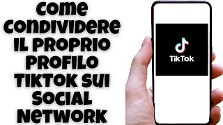 Come Condividere il proprio Profilo TikTok sui Social Network