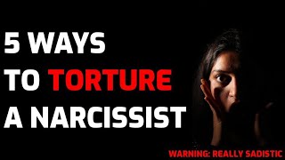 5 Ways To Torture a Narcissist (WARNING: REALLY SADISTIC!!!)