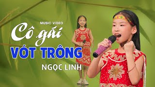 Cô Gái Vót Chông | Ngọc Linh | Ca Nhạc Thiếu Nhi