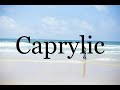 How To Pronounce Caprylic🌈🌈🌈🌈🌈🌈Pronunciation Of Caprylic