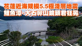 花蓮近海規模5.5極淺層地震　鯉魚潭、大石鼻山鏡頭君狂晃