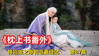 《枕上書番外》特別版之帝君追妻囧記 第87集（迪丽热巴、高伟光领衔主演）