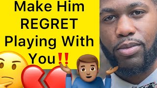 How To Make A Man REGRET Playing You!! (3 Ways)