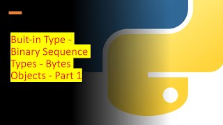 30 - Built-in Type - Binary Sequence Types - Bytes Objects - Part 1 | Python by examples | #python