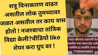 शत्रू विनाकारण वाढत असतील लोक तुमच्यावर जळत असतील तर काय त्रास होतो ! नजरबाधा तांत्रिक विद्या केली?