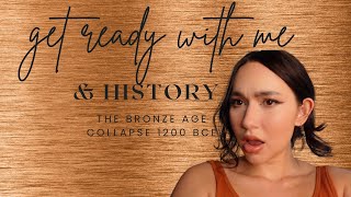 Get ready with me & History - Bronze age collapse in 1200 BCE