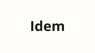 How to pronounce Idem