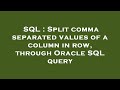 SQL : Split comma separated values of a column in row, through Oracle SQL query