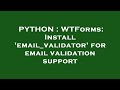 PYTHON : WTForms: Install 'email_validator' for email validation support