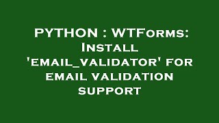 PYTHON : WTForms: Install 'email_validator' for email validation support