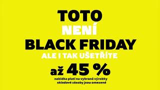 TOTO NENÍ BLACK FRIDAY - ALE I TAK UŠETŘÍTE AŽ 45 %