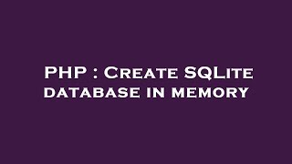 PHP : Create SQLite database in memory