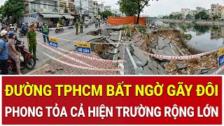 BẢN TIN: Đường TPHCM bất ngờ gãy đôi sau tiếng nổ, phong tỏa cả hiện trường rộng lớn