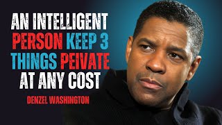 An intelligent person keep 3 things private at any cost DENZAL WASHINGTON BEST MOTIVATIOAL