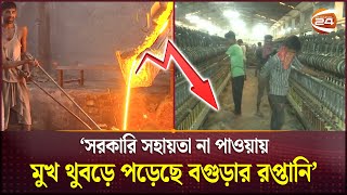 বগুড়া থেকে রপ্তানি কমেছে ৪০ শতাংশ | Export Decrease in Bogra | Export Decline | Channel 24