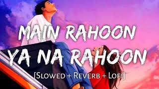 Main Rahoon Ya Na Rahoon [Slowed + Reverb] | Smart Lyrics#arijitsingh #lofi #slowedreverb