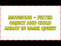 mongodb - Filter object and child array in same query (2 Solutions!!)