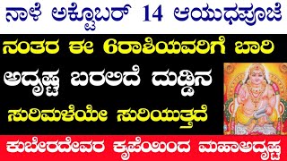 ನಾಳೆ ಅಕ್ಟೊಬರ್ 14 ಆಯುಧಪೂಜೆಯ ನಂತರ ಈ 6 ರಾಶಿಯವರಿಗೆ ಬಾರಿ ಅದೃಷ್ಟ ಬರಲಿದೆ ದುಡ್ಡಿನ ಸುರಿಮಳೆಯೇ ಸುರಿಯುತ್ತದೆ