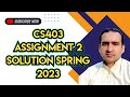 CS403 Assignment 2 Solution Spring 2023