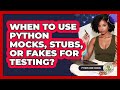 When To Use Python Mocks, Stubs, Or Fakes For Testing? - Python Code School