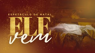 ESPETÁCULO DE NATAL - ELE VEM / QUARTA  / IGREJA PALAVRA E VIDA - 25/12