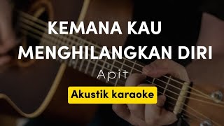 KEMANA KAU MENGHILANGKAN DIRI - APIT ( AKUSTIK KARAOKE | ORIGINAL KEY )