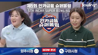 양주시청 vs 구미시청 ㅣ 제5회 인카금융 슈퍼볼링ㅣ 여자부 본선 A조 8경기  2인조 ㅣ 5th Super Bowling