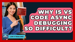 Why Is VS Code Async Debugging So Difficult? - Learn To Troubleshoot