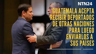 Guatemala acepta recibir deportados de otras naciones para luego enviarlos a sus países