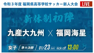 フル動画【福岡新人戦2021女子】準々決勝 九産大九州 vs 福岡海星　2021年度 福岡県高校サッカー新人大会 福岡県大会