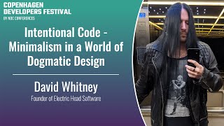 Intentional Code - Minimalism in a World of Dogmatic Design - David Whitney - Copenhagen DevFest