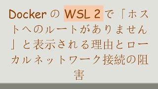 DockerのWSL 2で「ホストへのルートがありません」と表示される理由とローカルネットワーク接続の阻害