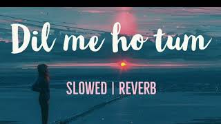 Dil me ho tum [Slowed + Reverb] slow Version | Armaan Malik | Slowed Reverb | Full Song
