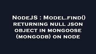 NodeJS : Model.find() returning null json object in mongoose (mongodb) on node