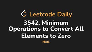 3542. Minimum Operations to Convert All Elements to Zero | Leetcode Daily - Python