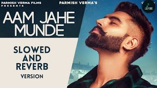 Aam Jahe Munde - ( slowed & reverb ) | parmish verma |  Punjabi song