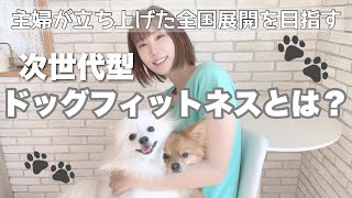 【起業ママ】ただの主婦が全国チェーン店をつくる！？新しいドッグフィットネスとは！【愛犬を愛する全ての方へ】