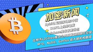 加密市场每日新闻/Bybit认证国家增加中国 ;TAIKO上线即破发；coinbase推出智能钱包；比特币L2Citrea推出公共开发网络潜在空投？M^0，Nubit，GoPlus 获大额机构融资