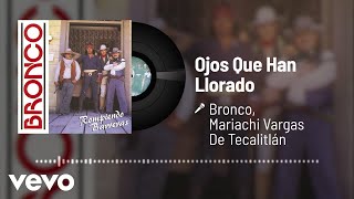 Bronco, Mariachi Vargas de Tecatitlán - Ojos Que Han Llorado (Audio)